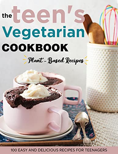 The Vegetarian Cookbook for Teens: 100+ Easy Plant-Based Recipes