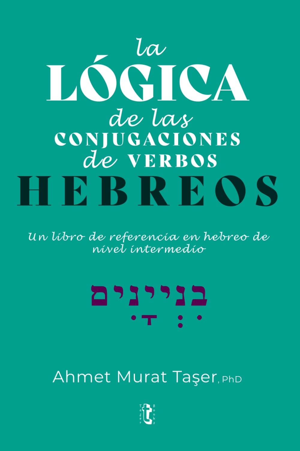 La lógica de las conjugaciones de verbos hebreos: Un libro de referencia en hebreo para el nivel intermedio