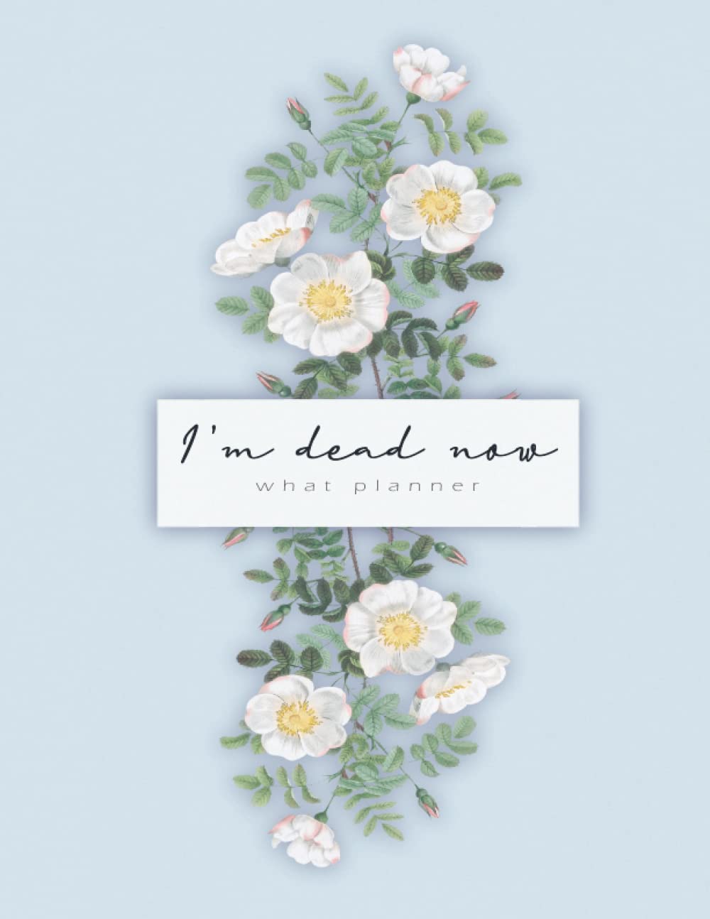 I'm Dead Now What Planner: Life and Care Directory Notebook / Important Information for My Family