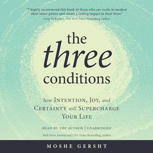 The Three Conditions: How Intention, Joy, and Certainty Will Supercharge Your Life