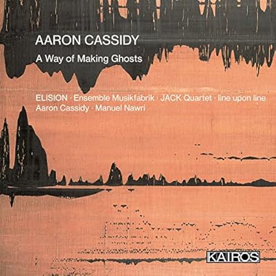 Aaron Cassidy: A Way of Making Ghosts