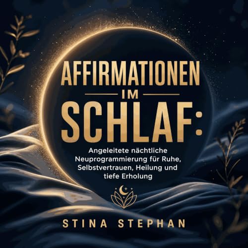 Affirmationen im Schlaf: Angeleitete n&auml;chtliche Neuprogrammierung f&uuml;r Ruhe, Selbstvertrauen, Heilung und tiefe Erho