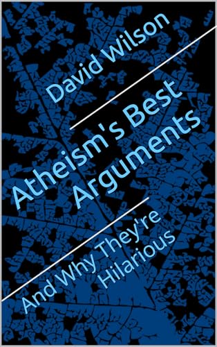 Atheism's Best Arguments: And Why They're Hilarious
