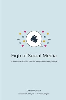 Fiqh of Social Media: Timeless Islamic Principles for Navigating the Digital Age