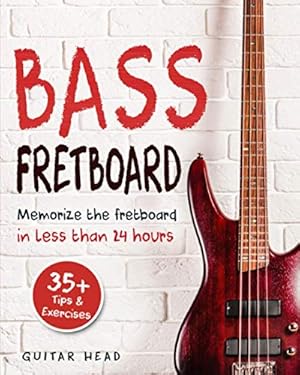 Book cover Bass Fretboard: Memorize The Fretboard In Less Than 24 Hours: 35+ Tips And Exercises Included