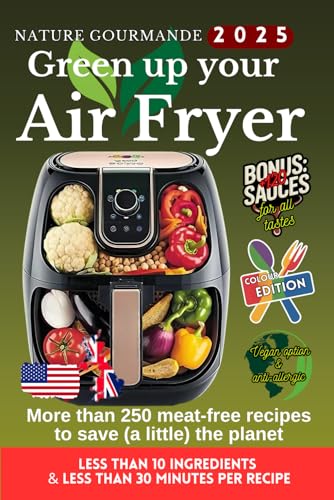 GREEN UP YOUR AIR FRYER 250 Recipes Easy and Quick , Healthy and Original, without meat (Les alternatives végétales : pratiques, équilibrées, économiques, écologiques et gourmandes.)