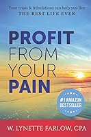 Profit From Your Pain: Your trials & tribulations can help you live the best life ever 1521268495 Book Cover