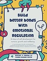 Build Better Bonds With Emotional Regulation - 55 days of self-development, nurture and growth for improved wellbeing.: A neurodivergent friendly ... to manage shutouts, meltdowns and burnout. B0CYLZF3LH Book Cover