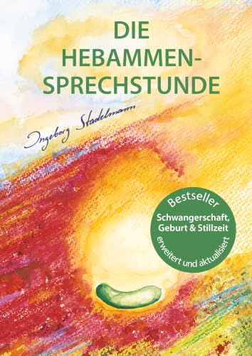Die Hebammen-Sprechstunde: Ganzheitlicher Ratgeber zu Schwangerschaft, Geburt, Wochenbett und Stillzeit mit natürlichen Heilmethoden: Schwangerschaft, ... Bachblüten, Homöopathie und Pflanzenheilkunde