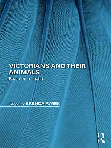 Victorians and Their Animals: Beast on a Leash (Perspectives on the Non-Human in Literature and Culture)