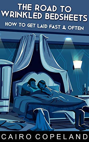 The Road to Wrinkled Bedsheets: How to Get Laid Fast & Often (The Missing Manuals to Male Success Book 8)