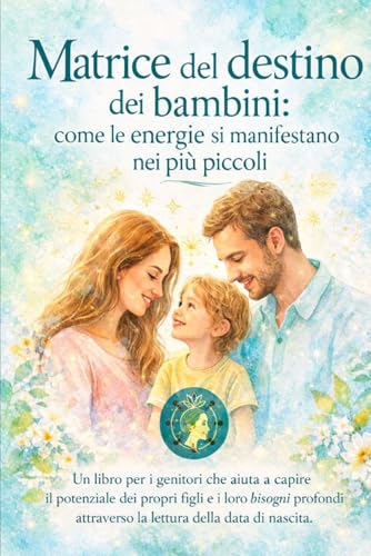 Matrice del destino dei bambini: come le energie si manifestano nei piu piccoli: Un libro per i genitori che aiuta a capire il p