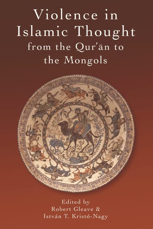 Violence in Islamic Thought from the QurE an to the Mongols (Legitimate and Illegitimate Violence in Islamic Thought)      Kindle Edition