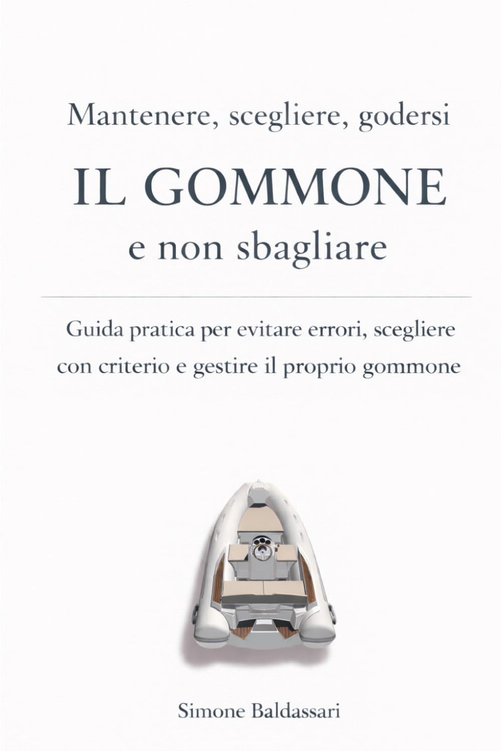 Mantenere, Scegliere, Godersi il GOMMONE e non sbagliare: Guida pratica per evitare errori, scegliere con criterio e gestire il proprio gommone