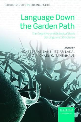 Language Down The Garden Path: The Cognitive And Biological Basis Of Linguistic Structures (Oxford Studies In Biolinguistics)