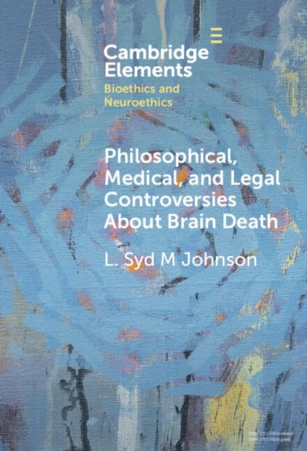 Philosophical, Medical, and Legal Controversies About Brain Death (Elements in Bioethics and Neuroethics)