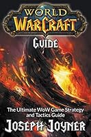 World of Warcraft Guide: The Ultimate Wow Game Strategy and Tactics Guide 168127468X Book Cover