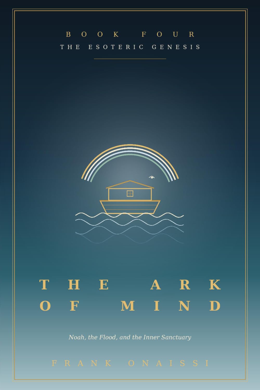The Ark of Mind ( Book 4 ): Noah, the Flood, and the Inner Sanctuary: Decoding the Deluge as the Inner Map for Surviving the Collapse of a Reality and Building the Next (The Esoteric Genesis)