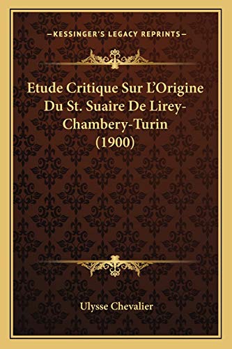 Etude Critique Sur L'Origine Du St. Suaire De Lirey-Chambery-Turin (1900) (French Edition)