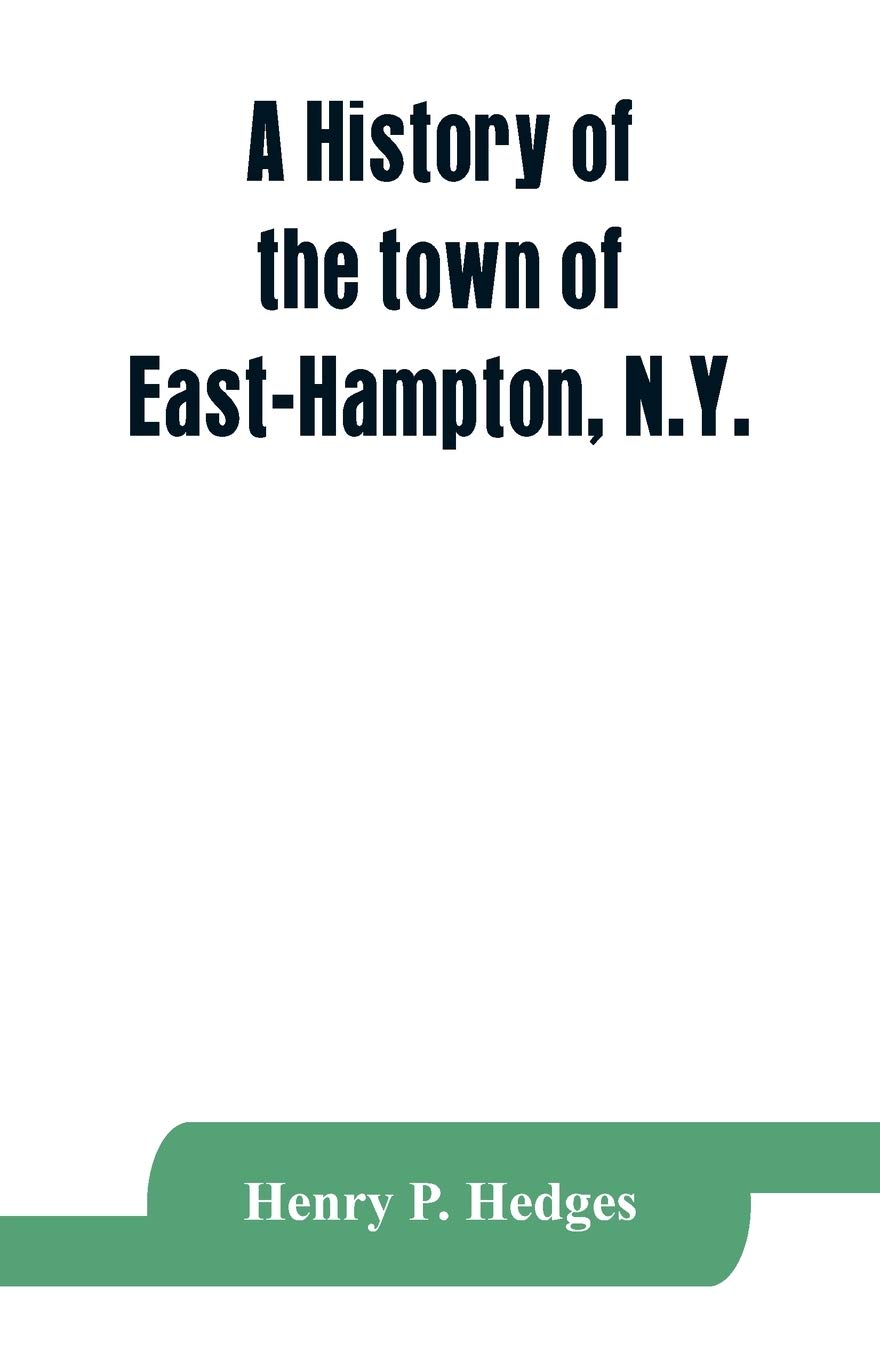 A history of the town of East-Hampton, N.Y.: Including an address delivered at the Celebration of the Bi-Contennial Anniversary of its Settlement in ... meterial, an Appendix and Genealogical Notes