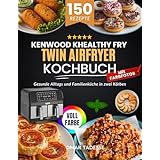 Kenwood kHealthy Fry Twin Airfryer Kochbuch | Mit FARBFOTOS: Gesunde Alltags und Familienküche in zwei Körben (German Edition)