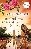  Der Duft von Rosenöl und Minze: Roman