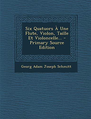 Six Quatuors À Une Flute, Violon, Taille Et Violoncelle... (French Edition)
