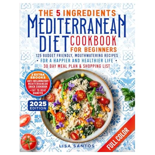 The 5 Ingredients Mediterranean Diet Cookbook for Beginners: 125 Budget-Friendly, Mouthwatering recipes for a Happier and Healthier life (Incl. 30 day ... (The 5 Ingredients Cookbooks for Beginners)