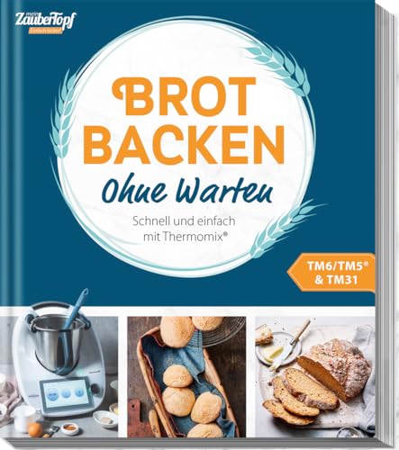 mein ZauberTopf Einfach lecker! Brot backen – Ohne Warten: Schnell und einfach mit Thermomix®