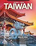 TAIWAN REISEFÜHRER 2025: Malerische Routen, lokale Geheimnisse, Gourmet-Hotspots, versteckte Juwelen und praktische Tipps für ein unvergessliches Abenteuer (James L. Reeds Asienreisen)