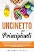 Uncinetto per principianti: Una guida completa passo dopo passo per imparare e utilizzare le tecniche essenziali per iniziare a lavorare all'uncinetto, progetti divertenti e facili. (Italian Edition)