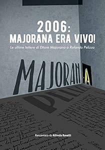 Vedi scheda su Amazon 2006: Majorana era vivo! Le ultime lettere di Ettore Majorana a Rolando Pelizza