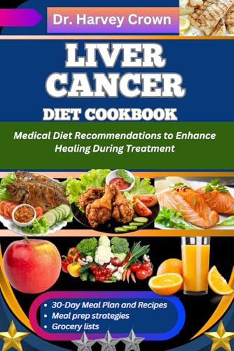 Liver Cancer Diet Cookbook: Medical Diet Recommendations To Enhance Healing During Treatment