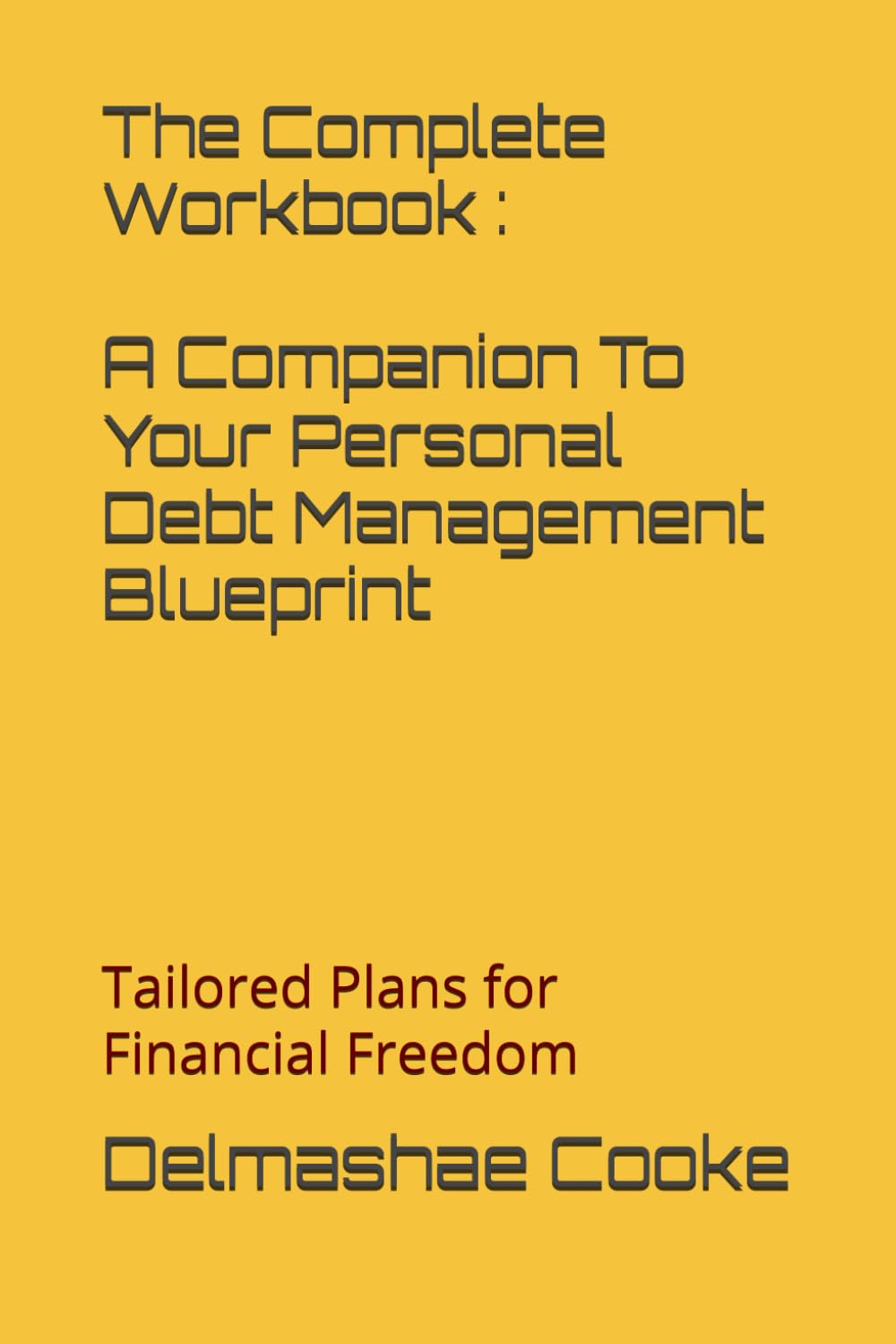 The Complete Workbook: A companion workbook to Your Personal Debt Management Blueprint