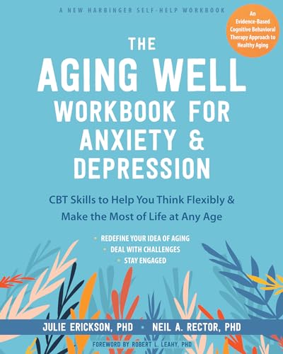 The Aging Well Workbook for Anxiety and Depression: CBT Skills to Help You Think Flexibly and Make the Most of Life at Any Age