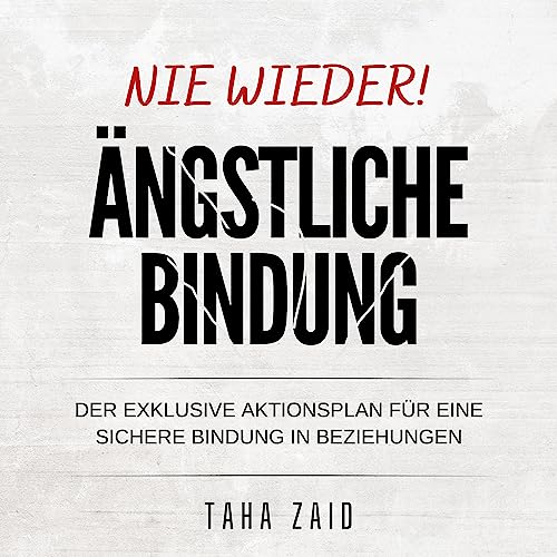 Nie Wieder Ängstliche Bindung!: Der Exklusive Aktionsplan Für Eine Sichere Bindung In Beziehungen