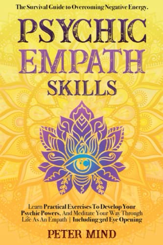 Psychic Empath Skills: The Survival Guide to Overcoming Negative Energy. Learn Practical Exercises To Develop Your Psychic Powers, And Meditate Your ... Life As An Empath | Including 3rd Eye Opening