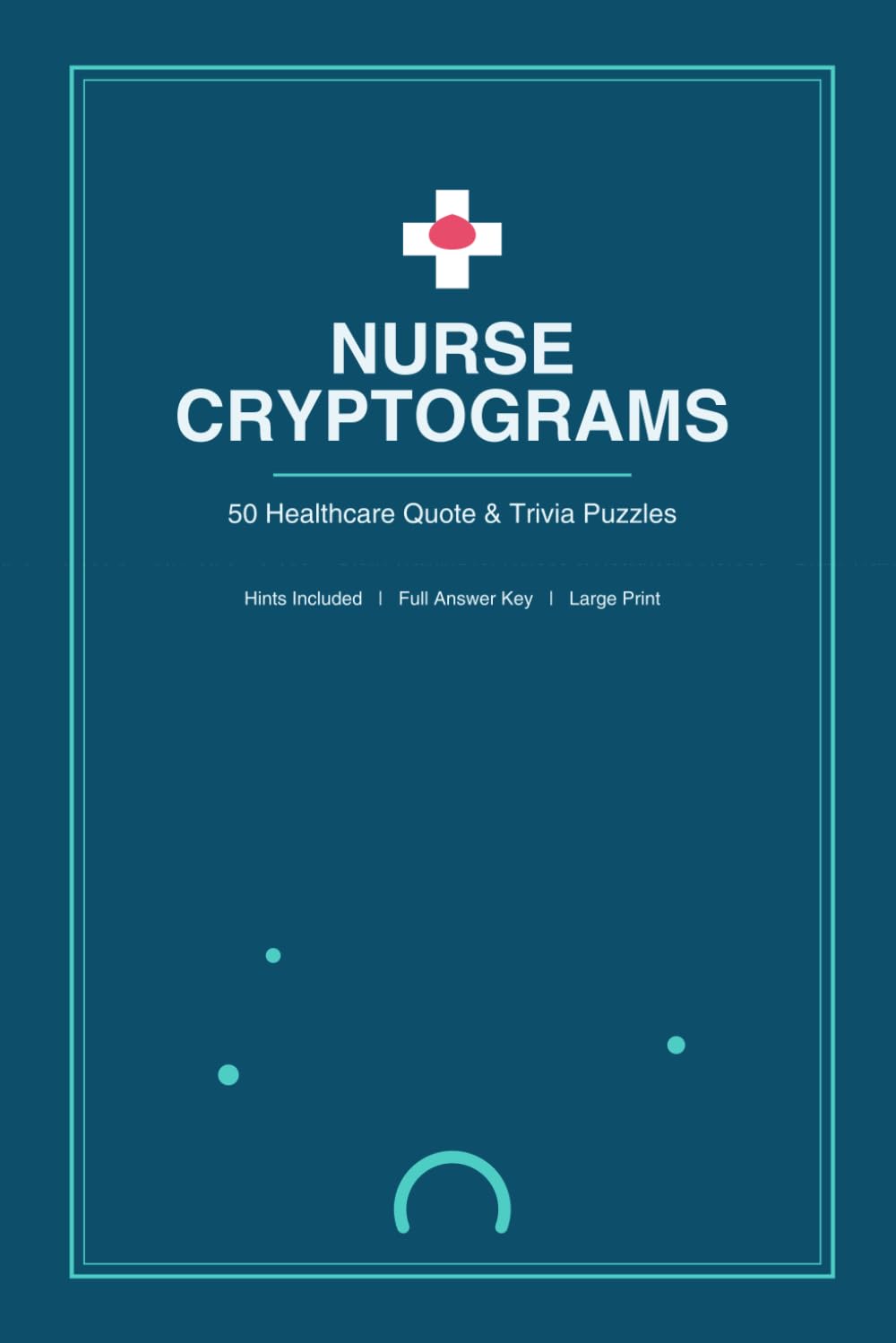 Nurse Cryptograms: 50 Healthcare Quote & Trivia Puzzles — Brain Training for Nurses & Healthcare Heroes