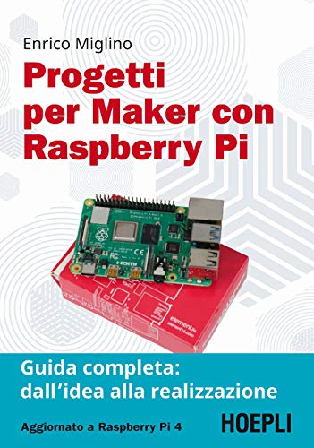 Progetti per maker con Raspberry PI. Guida completa: dall’idea alla realizzazione