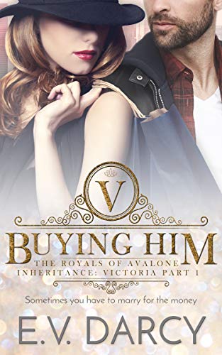 Buying Him: Victoria Part 1 - A Contemporary Royal Romance (The Royals of Avalone) by [E.V. Darcy]