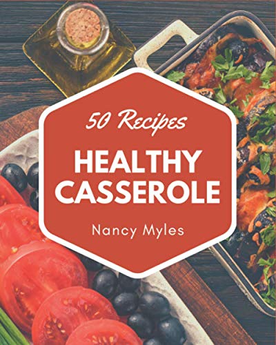 50 Healthy Casserole Recipes: The Best Healthy Casserole Cookbook on Earth 50 Healthy Casserole Recipes: The Best Healthy Casserole Cookbook on Earth