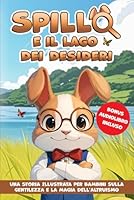 Spillo e il Lago dei Desideri: Una Storia Illustrata per bambini sulla gentilezza e la magia dell’altruismo. (Italian Edition) B0F6BWPZ8X Book Cover