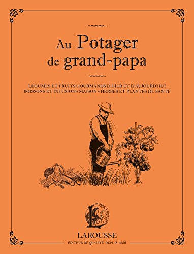 Télécharger Au potager de grand papa: Légumes et fruits gourmands d'hier et d'aujourd'hui, boissons et infusion PDF