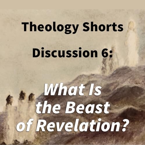 S17 E06 Theology Shorts - Discussion 6: What Is the Beast of Revelation? Podcast Por arte de portada