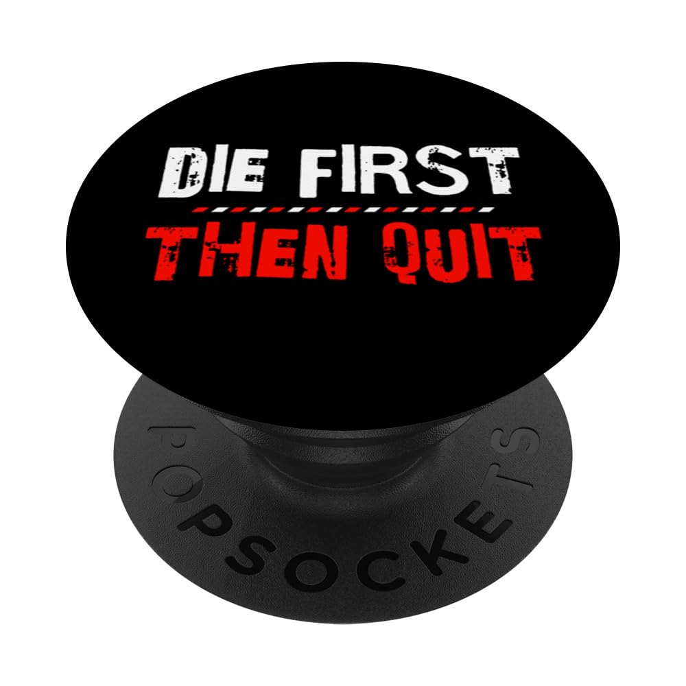 Die First Then Quit Funny Inspirational Motivational PopSockets Swappable PopGrip, Black
