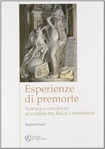 Esperienze di premorte. Scienza e coscienza al confine tra fisica e metafisica