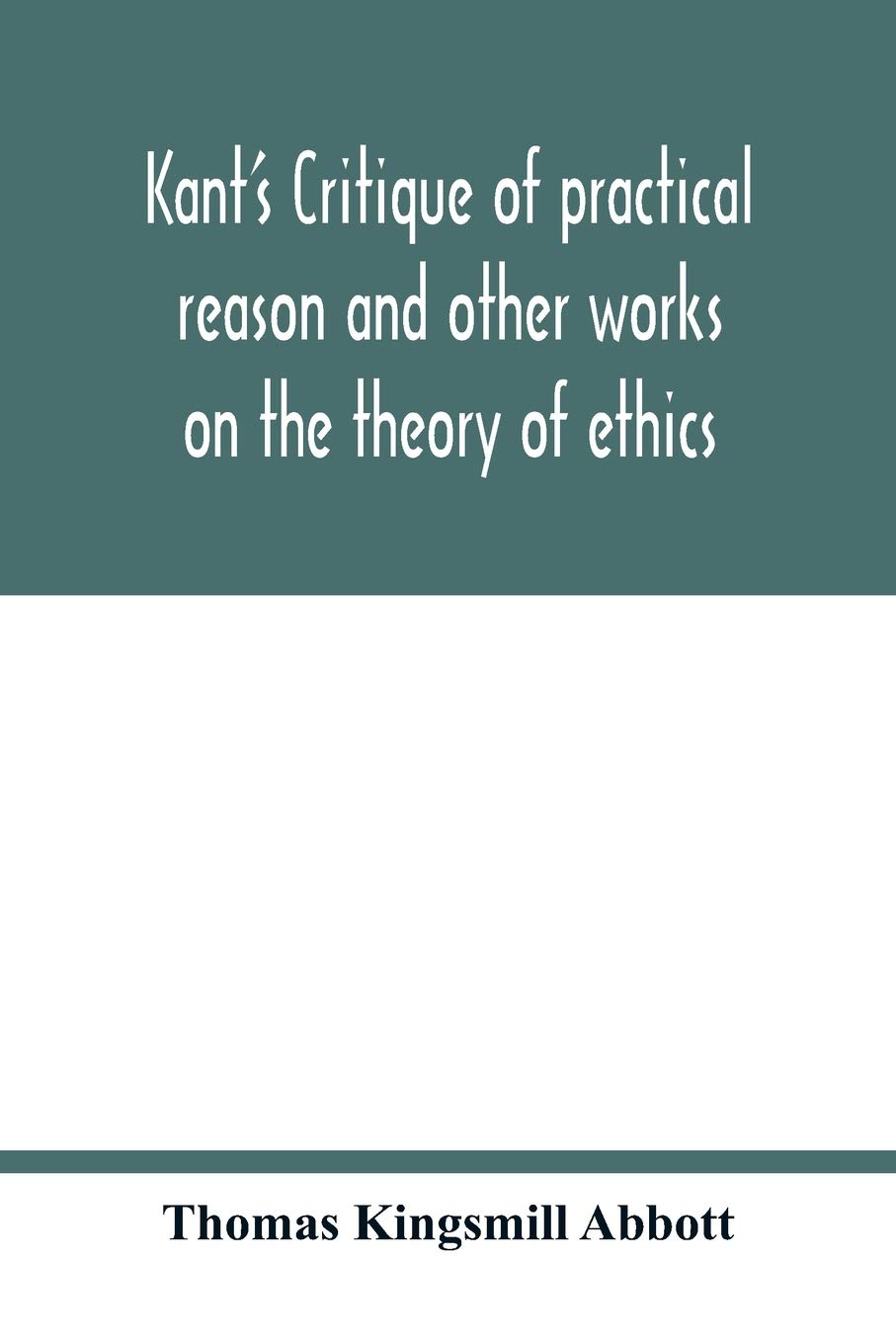Kant's Critique of practical reason and other works on the theory of ethics
