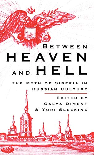 Between Heaven and Hell: The Myth of Siberia in Russian Culture