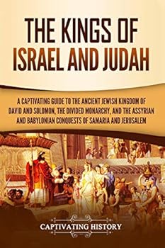 Paperback The Kings of Israel and Judah: A Captivating Guide to the Ancient Jewish Kingdom of David and Solomon, the Divided Monarchy, and the Assyrian and Bab Book