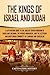 The Kings of Israel and Judah: A Captivating Guide to the Ancient Jewish Kingdom of David and Solomon, the Divided Monarchy, and the Assyrian and ... of Samaria and Jerusalem (History of Judaism)